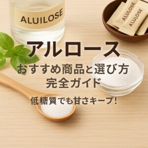 アルロースを購入する際のポイントと選び方完全ガイド | 市販のものから通販まで