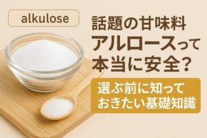 話題の甘味料アルロースって本当に安全？選ぶ前に知っておきたい基礎知識