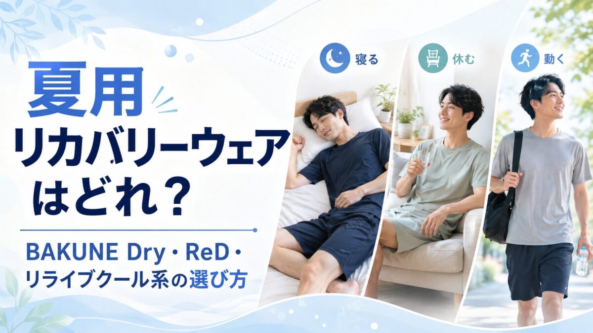 夏用リカバリーウェアはどれがいい？BAKUNE Dry・ReD・リライブクール系の選び方