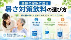 高齢の家族に送る暑さ対策飲料はどれがいい?経口補水液・スポーツドリンク・アイススラリーの選び方